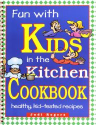 Fun With Kids in the Kitchen - Judi Rogers